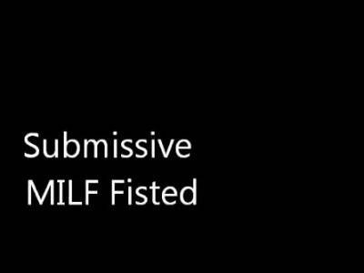 Submissive MILF Fisted - drtuber.com